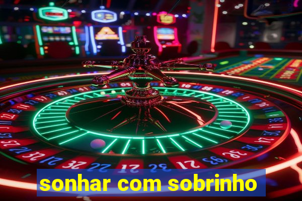 sonhar com sobrinho
