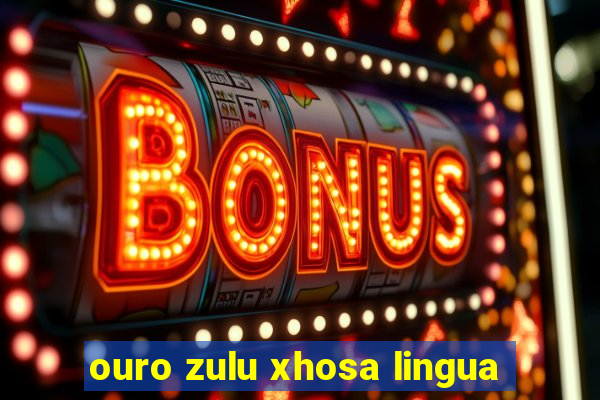 ouro zulu xhosa lingua