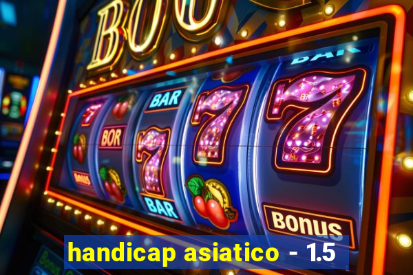 handicap asiatico - 1.5