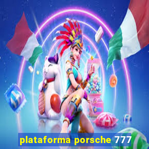 plataforma porsche 777