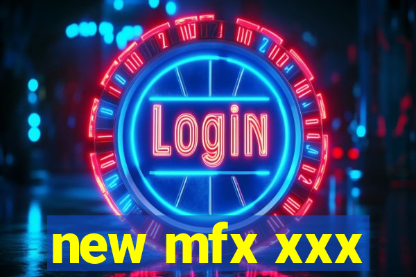 new mfx xxx