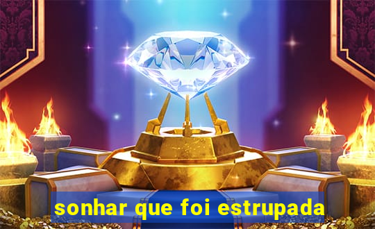 sonhar que foi estrupada