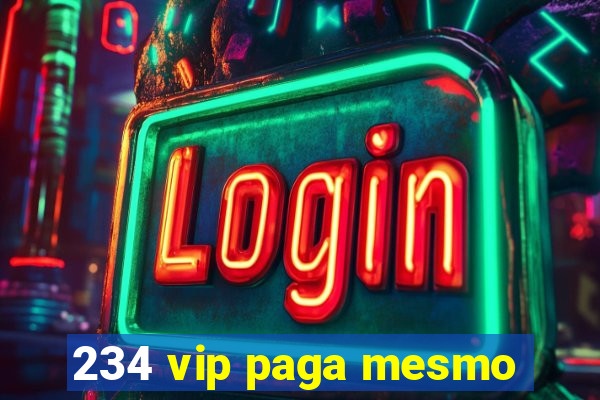 234 vip paga mesmo