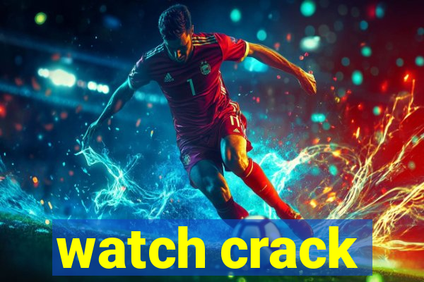 watch crack