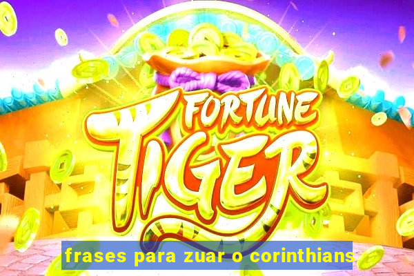 frases para zuar o corinthians
