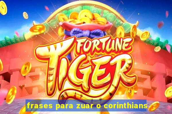 frases para zuar o corinthians