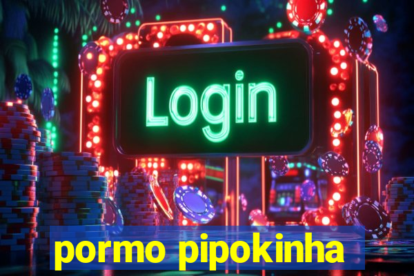 pormo pipokinha