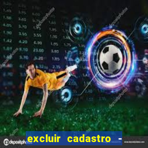 excluir cadastro - casas bahia