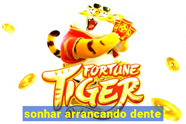 sonhar arrancando dente