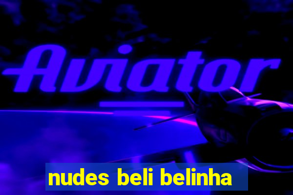 nudes beli belinha