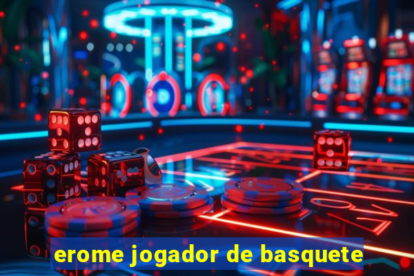 erome jogador de basquete