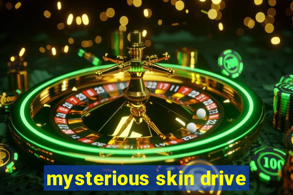 mysterious skin drive