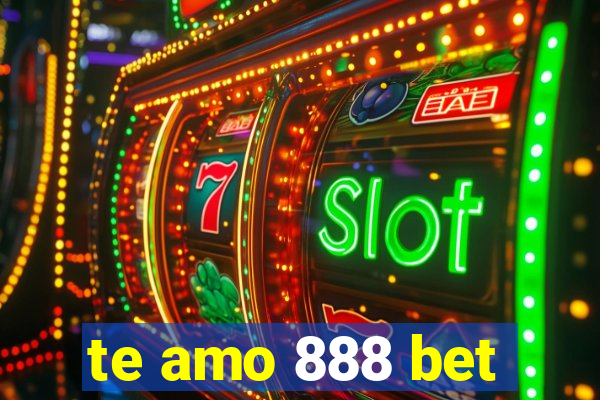 te amo 888 bet