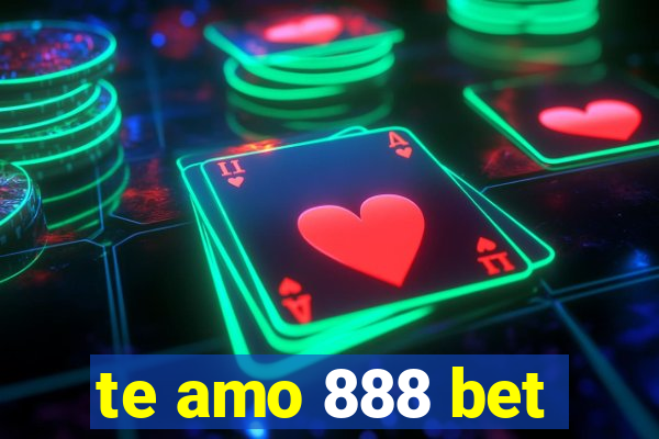 te amo 888 bet