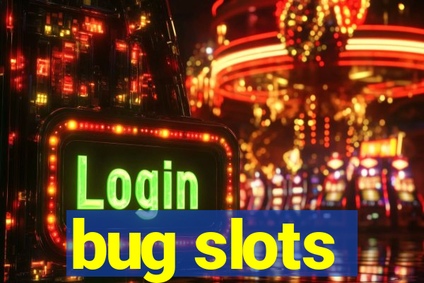 bug slots