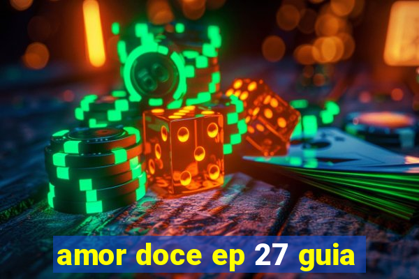 amor doce ep 27 guia
