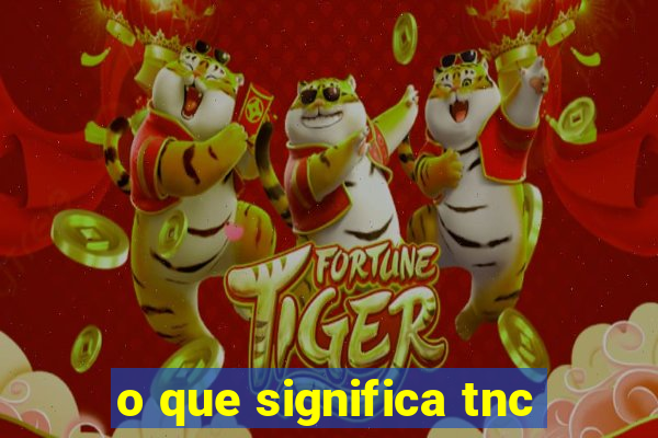 o que significa tnc