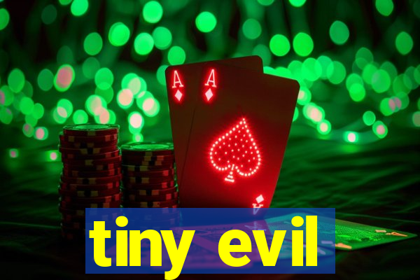 tiny evil