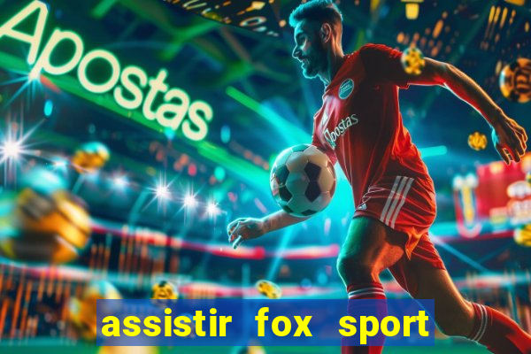 assistir fox sport futebol tv