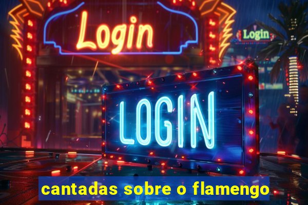 cantadas sobre o flamengo