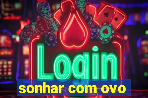 sonhar com ovo