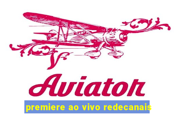 premiere ao vivo redecanais