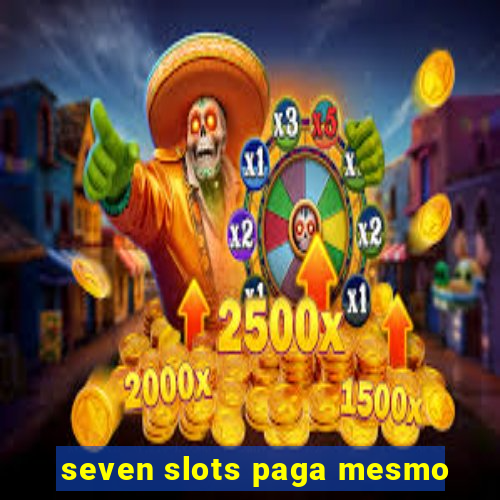 seven slots paga mesmo