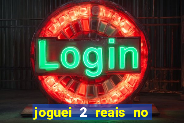 joguei 2 reais no grupo quanto ganho