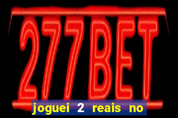 joguei 2 reais no grupo quanto ganho