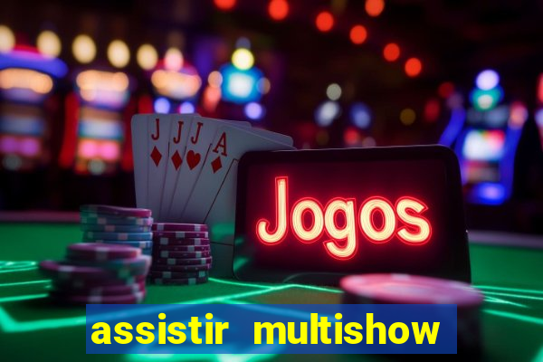 assistir multishow ao vivo