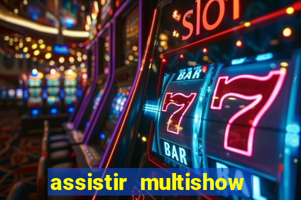 assistir multishow ao vivo