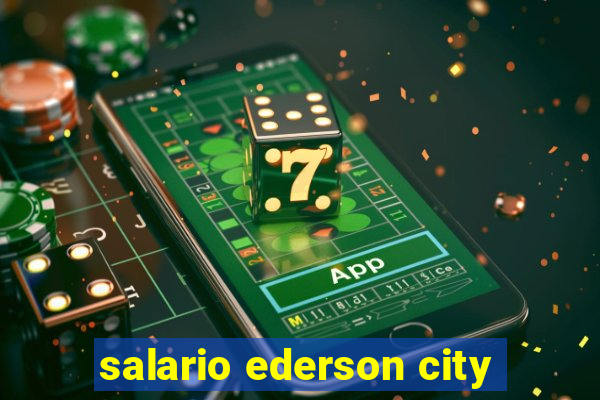 salario ederson city