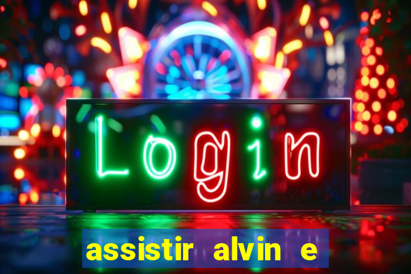 assistir alvin e os esquilos