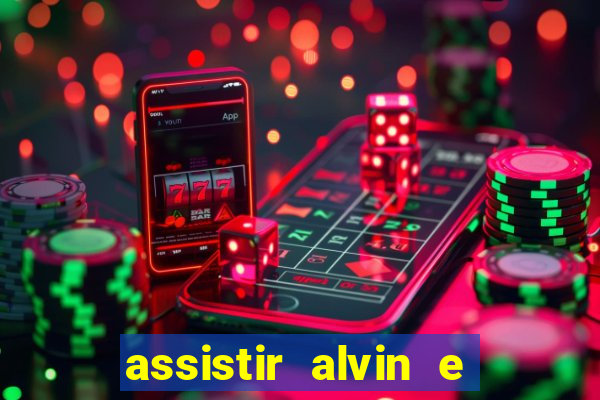 assistir alvin e os esquilos