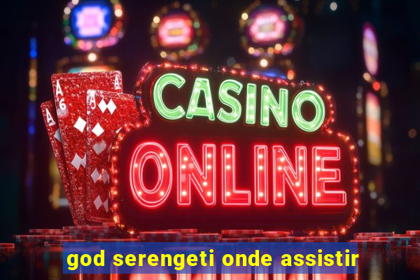 god serengeti onde assistir