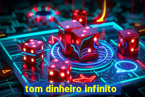 tom dinheiro infinito