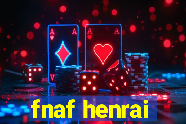 fnaf henrai