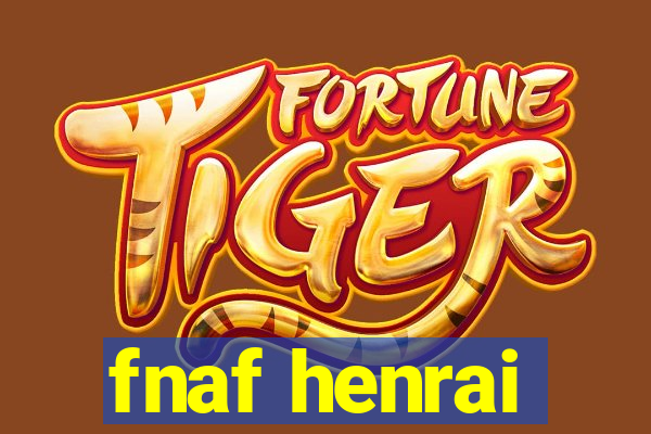 fnaf henrai