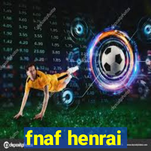 fnaf henrai