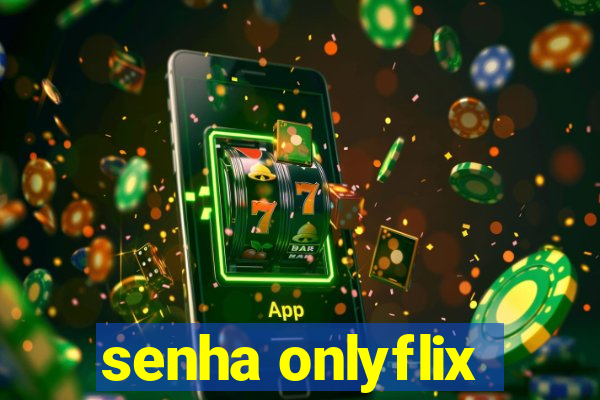 senha onlyflix