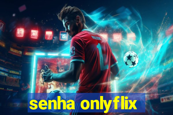 senha onlyflix