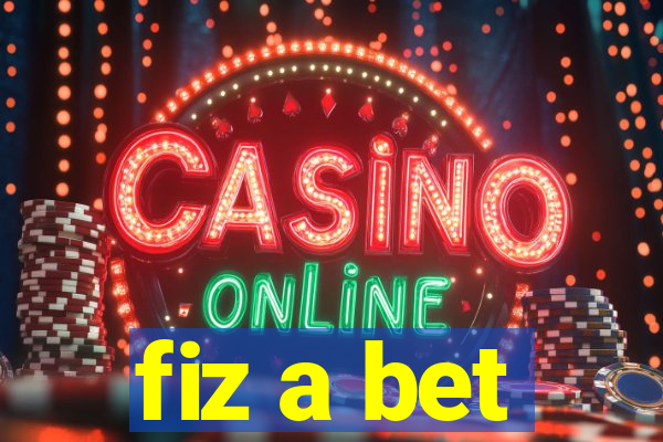 fiz a bet