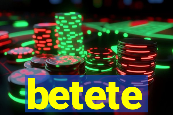 betete