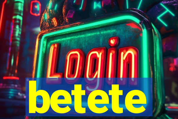 betete