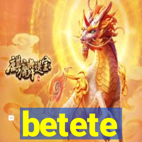 betete