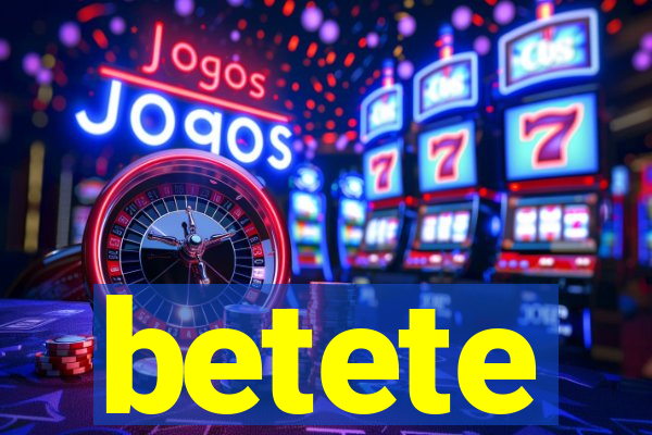 betete