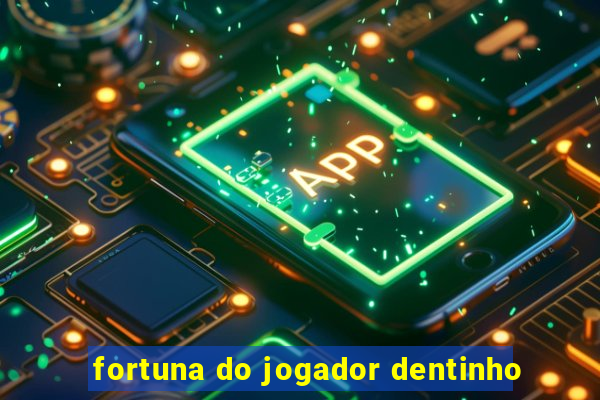 fortuna do jogador dentinho
