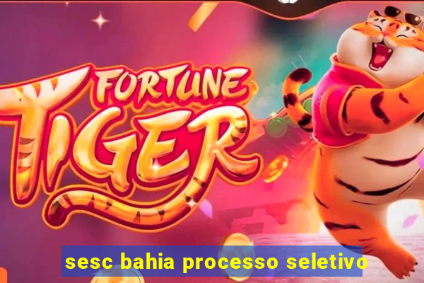 sesc bahia processo seletivo