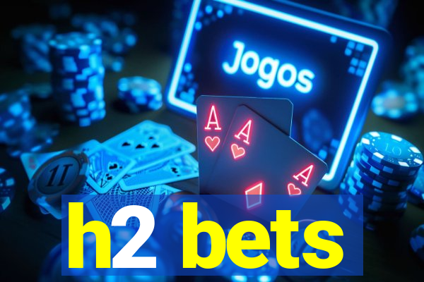 h2 bets