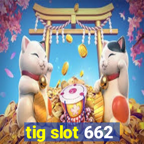 tig slot 662